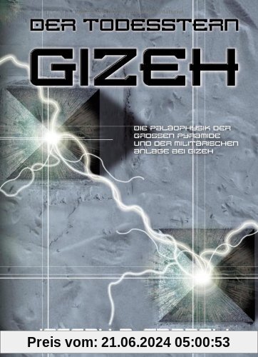Der Todesstern Gizeh: Die Paläophysik der Grossen Pyramide und der militärischen Anlage bei Gizeh